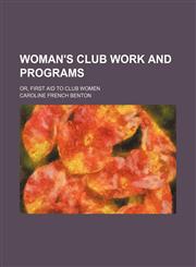 Woman's Club Work and Programs; Or, First Aid to Club Women,1150529725,9781150529726