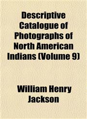Descriptive Catalogue of Photographs of North American Indians (Volume 9),1154079058,9781154079050