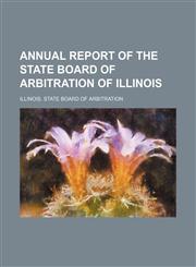Annual Report of the State Board of Arbitration of Illinois,1458815110,9781458815118