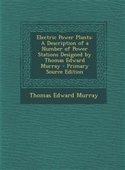 Electric Power Plants A Description of a Number of Power Stations Designed by Thomas Edward Murray - Primary Source Edition,1289478627,9781289478629