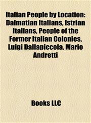 Italian People by Location Dalmatian Italians, Istrian Italians, People of the Former Italian Colonies, Luigi Dallapiccola, Mario Andretti,1158094388,9781158094387