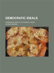 Democratic Ideals; A Memorial Sketch of Clara B. Colby,1151607762,9781151607768