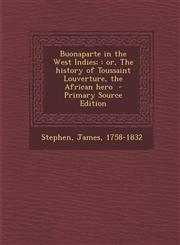 Buonaparte in the West Indies; Or, the History of Toussaint Louverture, the African Hero - Primary Source Edition,1294703145,9781294703143