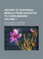 History of European Morals from Augustus to Charlemagne (Volume 1); From Augustus to Charlemagne,1154374610,9781154374612