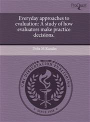 Everyday approaches to evaluation A study of how evaluators make practice decisions.,1243476990,9781243476999