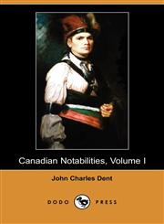 Canadian Notabilities, Volume I (Dodo Press),1409967727,9781409967729