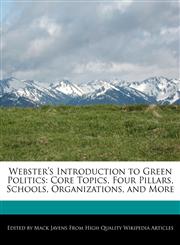 Webster's Introduction to Green Politics Core Topics, Four Pillars, Schools, Organizations, and More,1241713138,9781241713133