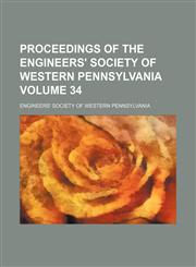Proceedings of the Engineers' Society of Western Pennsylvania Volume 34,1130865487,9781130865486