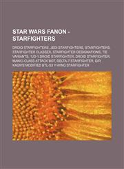 Star Wars Fanon - Starfighters Droid starfighters, Jedi starfighters, Starfighters, Starfighter classes, Starfighter Designations, TIE variants, 1JD-1 droid starfighter, Droid starfighter, Manic-class attack bot, Delta-7 starfighter, Gir Kagn's modified,1234833506,9781234833503