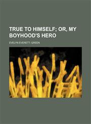 True to himself;  or, My boyhood's hero,115126069X,9781151260697