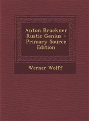 Anton Bruckner Rustic Genius - Primary Source Edition,1295816326,9781295816323