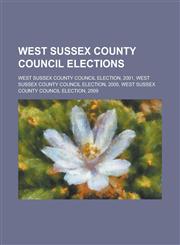 West Sussex County Council Elections West Sussex County Council Election, 2001, West Sussex County Council Election, 2005, West Sussex County Council,1156101999,9781156101995