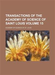 Transactions of the Academy of Science of Saint Louis Volume 15,1153185997,9781153185998