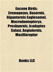 Eocene Birds Eremopezus, Dasornis, Gigantornis Eaglesomei, Macrodontopteryx, Presbyornis, Icadyptes Salasi, Aegialornis, Masillaraptor,1155911334,9781155911335