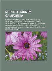 Merced County, California Buildings and structures in Merced County, California, Companies based in Merced County, California, Education in Merced County, California, Geography of Merced County, California, Government of Merced County,1156530679,9781156530672