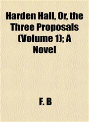Harden Hall, Or, the Three Proposals (Volume 1); A Novel,1152930273,9781152930278