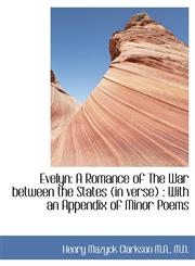 Evelyn A Romance of The War between the States (in verse) : With an Appendix of Minor Poems,1116166720,9781116166729