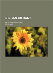 Ringan Gilhaize (Volume 1); Or, the Covenanters,1150377062,9781150377068