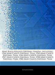 Articles On Army Black Knights Football Seasons, including 1944 Army Cadets Football Team, 1945 Army Cadets Football Team, 1946 Army Cadets Football Team, 1947 Army Cadets Football Team, 1958 Army Cadets Football Team,1242329579,9781242329579