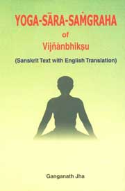 Yoga sara sangraha of Vijnanabhiksu = विज्ञानभिक्षुप्रणीत: योगसारसंग्रह: Sanskrit Text and English Translation 1st Edition,8171101089,9788171101085