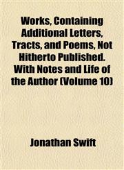 Works, Containing Additional Letters, Tracts, and Poems, Not Hitherto Published. With Notes and Life of the Author (Volume 10),1152127039,9781152127036