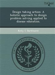 Design taking action A holistic approach to design problem solving applied to disease education.,1243445335,9781243445339