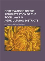 Observations on the administration of the poor laws in agricultural districts,1230033297,9781230033297