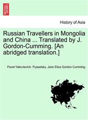 Russian Travellers in Mongolia and China ... Translated by J. Gordon-Cumming. [An abridged translation.],1241240469,9781241240462