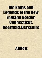 Old Paths and Legends of the New England Border; Connecticut, Deerfield, Berkshire,1153412071,9781153412070