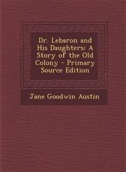 Dr. Lebaron and His Daughters A Story of the Old Colony,128950475X,9781289504755