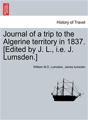Journal of a trip to the Algerine territory in 1837. [Edited by J. L., i.e. J. Lumsden.],1241492719,9781241492717