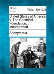 United States of America v. The Chemical Foundation, Incorporated,1275061249,9781275061248
