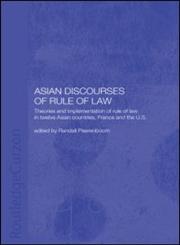 Asian Discourses of Rule of Law: Theories and Implementation of Rule of Law in 12 Asian Countries, France and the US (Routledgecurzon Law in Asia),0415326125,9780415326124
