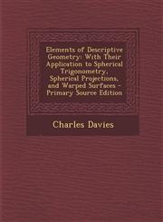Elements of Descriptive Geometry With Their Application to Spherical Trigonometry, Spherical Projections, and Warped Surfaces - Primary Source Editio,129443554X,9781294435549