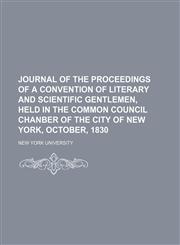 Journal of the proceedings of a convention of literary and scientific gentlemen, held in the Common council chanber of the city of New York, October, 1830,115404047X,9781154040470