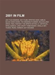 2001 in film 2001 film awards, 2001 films, Spirited Away, Amélie, Black Hawk Down, The Wedding Planner, Mulholland Drive, Final Fantasy: The Spirits Within, A.I. Artificial Intelligence, Lara Croft: Tomb Raider, Vanilla Sky, Ticker, Pearl Harbor, Exit Wo,115762846X,9781157628460