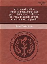 Attachment quality, parental monitoring, and peer relations as predictors of risky behaviors among ethnic minority youth.,1243457929,9781243457929