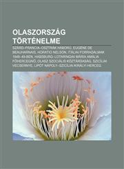 Olaszorszag Tortenelme Szard-Francia-Osztrak Haboru, Eugene de Beauharnais, Horatio Nelson, Italiai Forradalmak 1848-49-Ben,1232892300,9781232892304