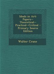 Ideals in Art Papers--Theoretical--Practical--Critical - Primary Source Edition,1295266512,9781295266517