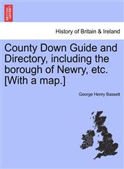 County Down Guide and Directory, including the borough of Newry, etc. [With a map.],124134907X,9781241349073