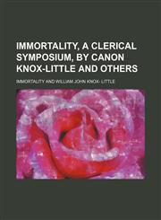 Immortality, a Clerical Symposium, by Canon Knox-Little and Others,1150450428,9781150450426