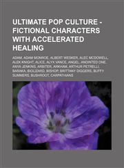 Ultimate Pop Culture - Fictional characters with accelerated healing Adam, Adam Monroe, Albert Wesker, Alec McDowell, Alek Knight, Alice, Alyx Vance, Angel, Anointed One, Anya Jenkins, Arbiter, Arkham, Arthur Petrelli, Baraka, Biolizard, Bishop, Brittany,1234785579,9781234785574