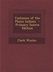 Costumes of the Plains Indians  - Primary Source Edition,1294885030,9781294885030