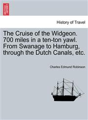 The Cruise of the Widgeon. 700 miles in a ten-ton yawl. From Swanage to Hamburg, through the Dutch Canals, etc.,124150136X,9781241501365