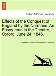 Effects of the Conquest of England by the Normans. An Essay read in the Theatre, Oxford, June 24, 1846.,1241559562,9781241559564