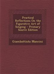 Practical Reflections on the Figurative Art of Singing - Primary Source Edition,1295795752,9781295795758