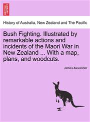 Bush Fighting. Illustrated by remarkable actions and incidents of the Maori War in New Zealand ... With a map, plans, and woodcuts.,1241470804,9781241470807