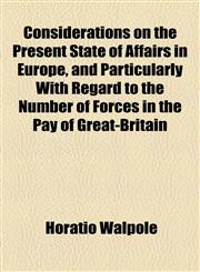Considerations on the Present State of Affairs in Europe, and Particularly With Regard to the Number of Forces in the Pay of Great-Britain,1154563812,9781154563818
