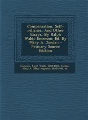 Compensation, Self-reliance, And Other Essays, By Ralph Waldo Emerson; Ed. By Mary A. Jordan - Primary Source Edition,129406424X,9781294064244