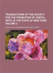 Transactions of the Society for the Promotion of Useful Arts, in the State of New York Volume 2,1153848937,9781153848930